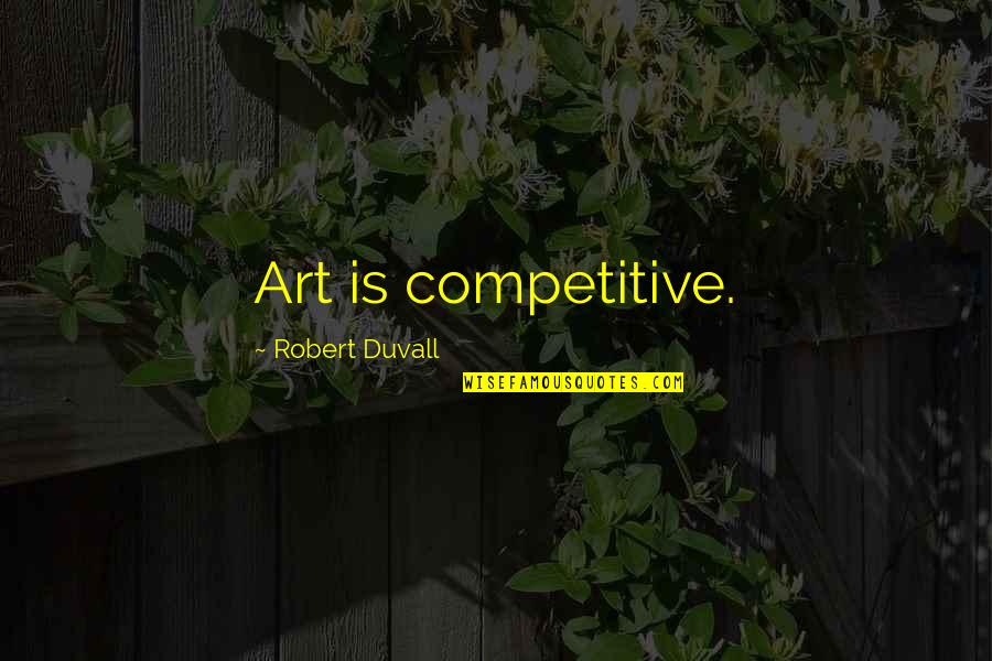 Smoothing Quotes By Robert Duvall: Art is competitive.