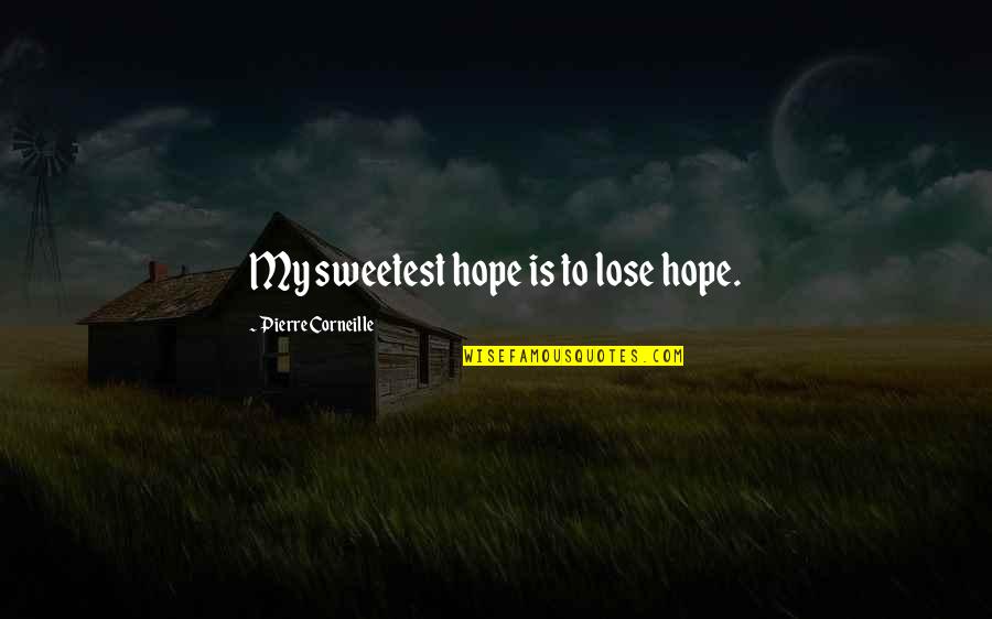 Smoothing Textured Quotes By Pierre Corneille: My sweetest hope is to lose hope.