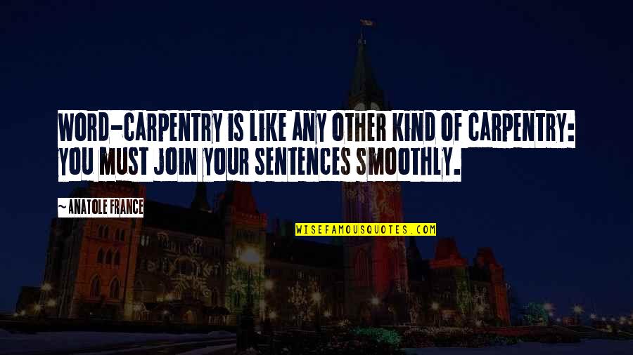 Smoothly Quotes By Anatole France: Word-carpentry is like any other kind of carpentry: