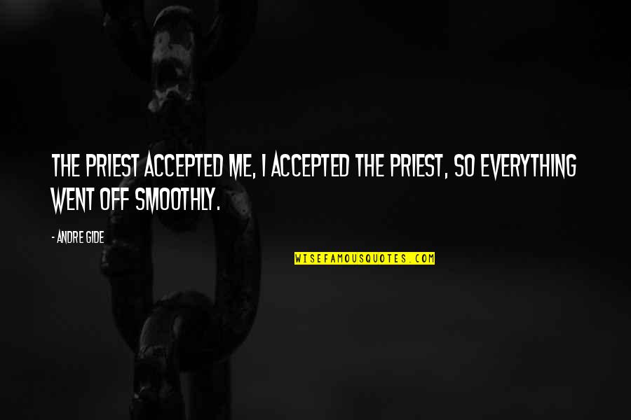 Smoothly Quotes By Andre Gide: The priest accepted me, I accepted the priest,