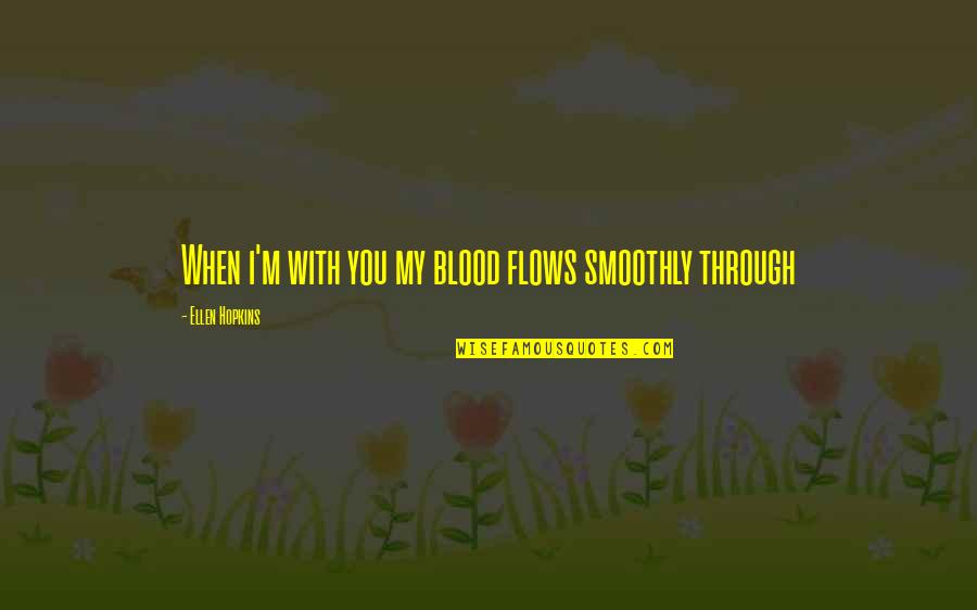 Smoothly Quotes By Ellen Hopkins: When i'm with you my blood flows smoothly