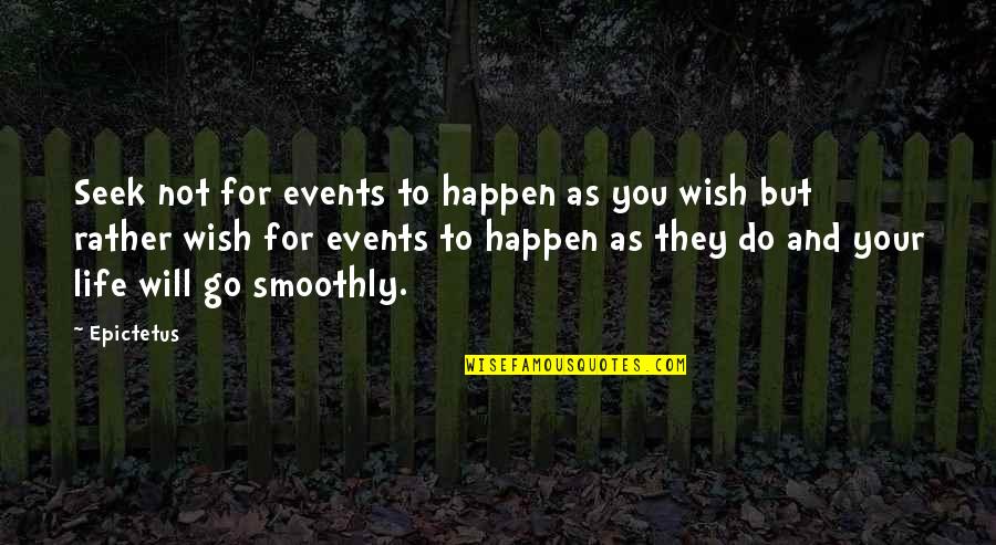 Smoothly Quotes By Epictetus: Seek not for events to happen as you