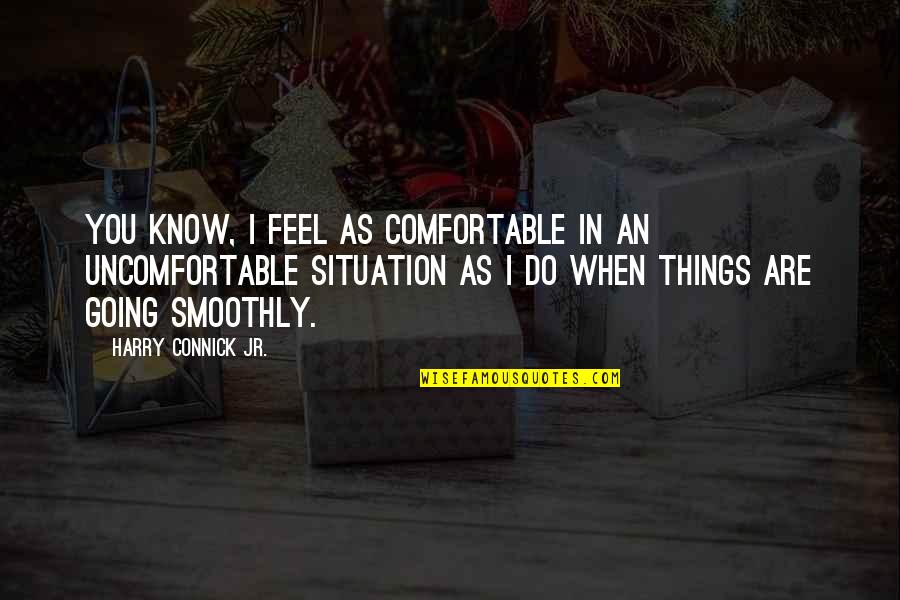 Smoothly Quotes By Harry Connick Jr.: You know, I feel as comfortable in an