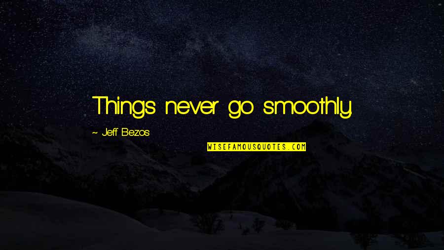 Smoothly Quotes By Jeff Bezos: Things never go smoothly.