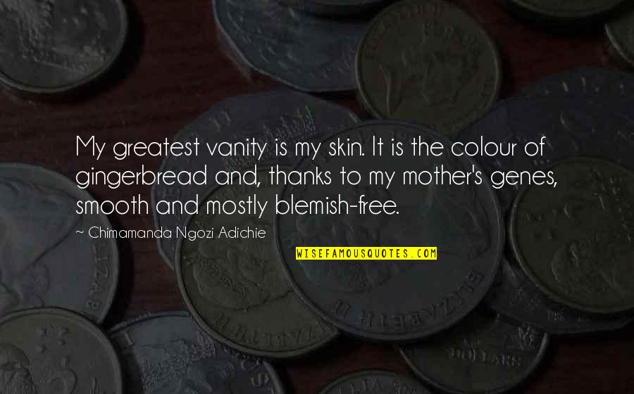 Smooth's Quotes By Chimamanda Ngozi Adichie: My greatest vanity is my skin. It is