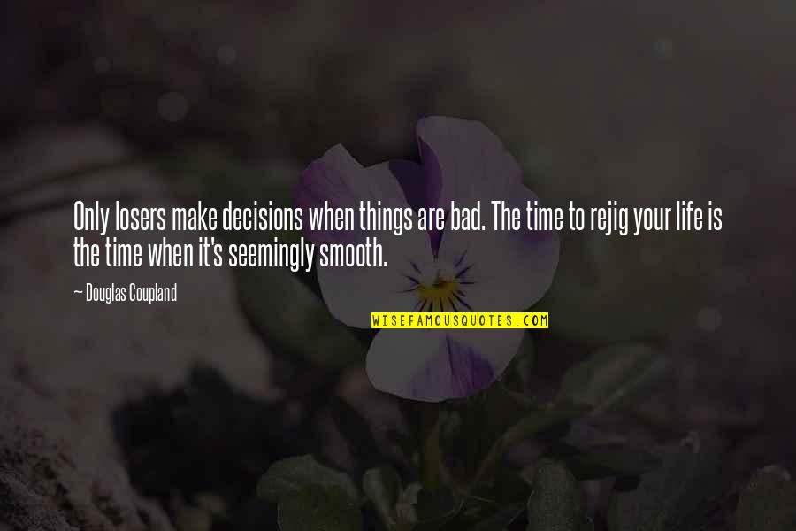 Smooth's Quotes By Douglas Coupland: Only losers make decisions when things are bad.