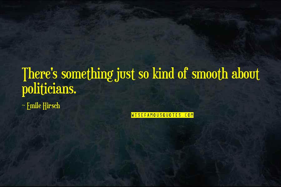 Smooth's Quotes By Emile Hirsch: There's something just so kind of smooth about