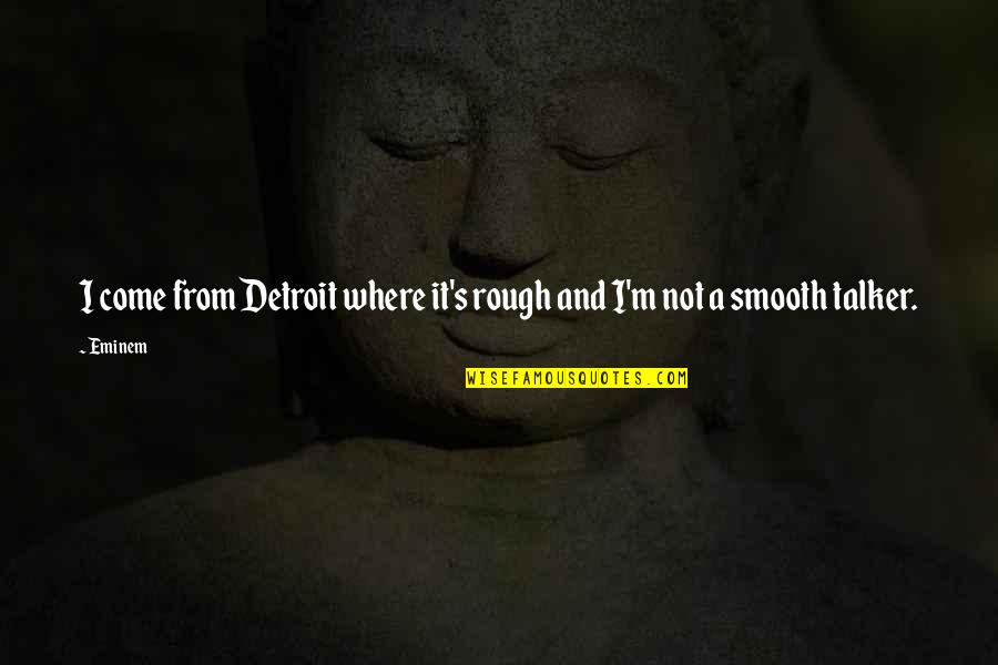 Smooth's Quotes By Eminem: I come from Detroit where it's rough and