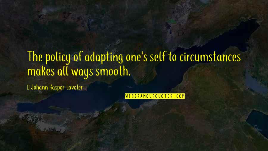 Smooth's Quotes By Johann Kaspar Lavater: The policy of adapting one's self to circumstances