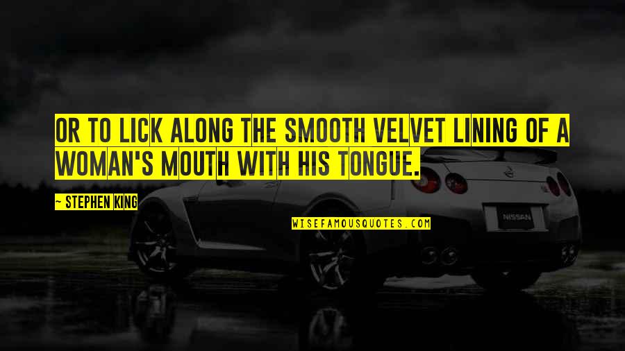 Smooth's Quotes By Stephen King: Or to lick along the smooth velvet lining