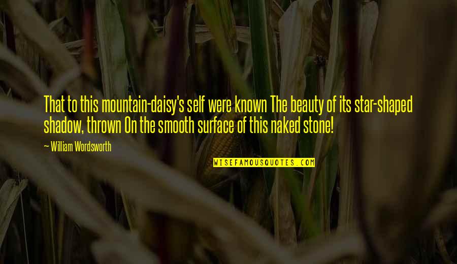 Smooth's Quotes By William Wordsworth: That to this mountain-daisy's self were known The