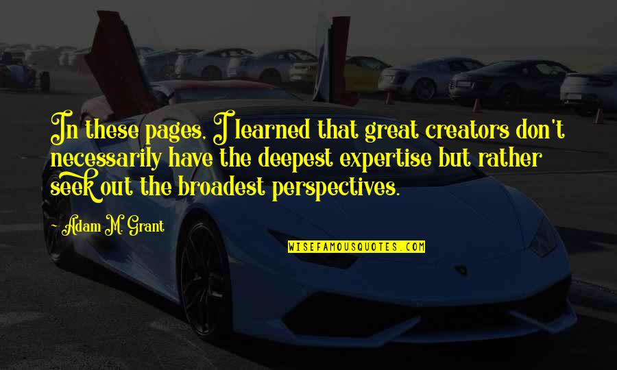 Smoothskin Quotes By Adam M. Grant: In these pages, I learned that great creators Smoothskin Quotes By Adam M. Grant: In these pages, I learned that great creators