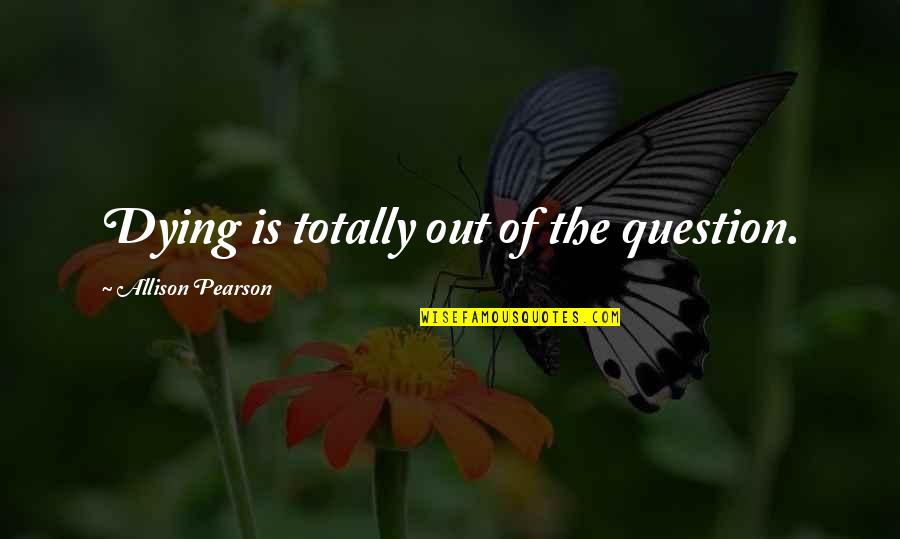 Smoov E Quotes By Allison Pearson: Dying is totally out of the question. Smoov E Quotes By Allison Pearson: Dying is totally out of the question.