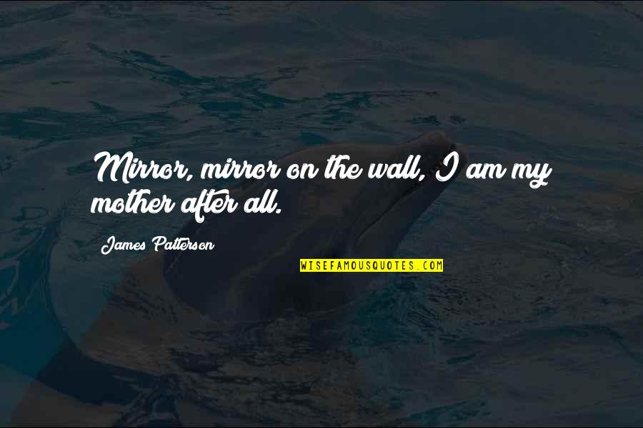 Smoove Move Turbo Quotes By James Patterson: Mirror, mirror on the wall, I am my Smoove Move Turbo Quotes By James Patterson: Mirror, mirror on the wall, I am my