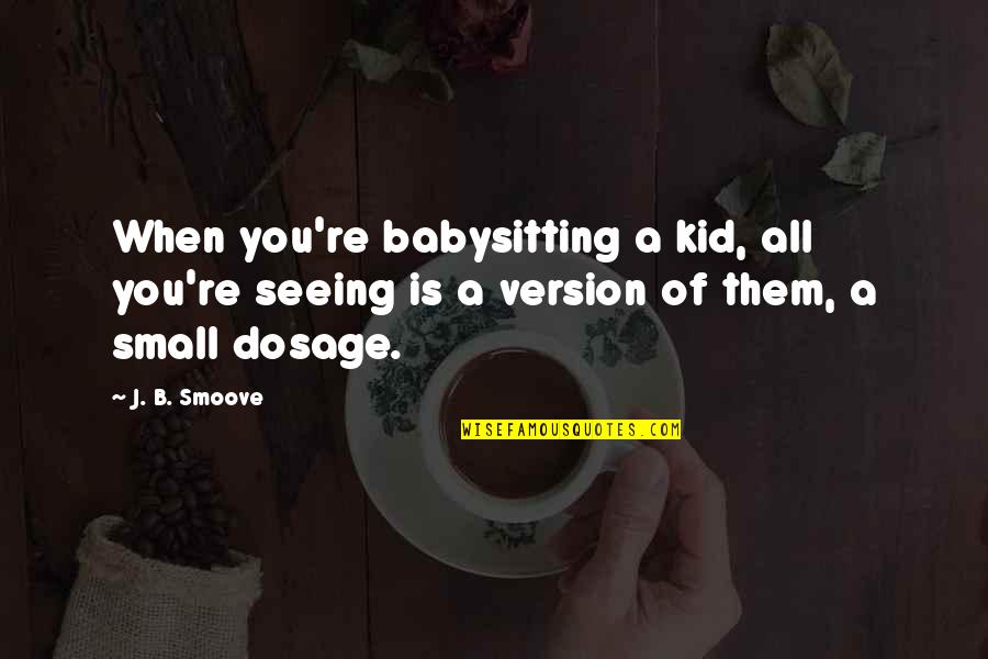 Smoove Quotes By J. B. Smoove: When you're babysitting a kid, all you're seeing