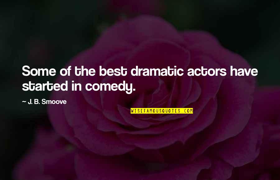 Smoove Quotes By J. B. Smoove: Some of the best dramatic actors have started