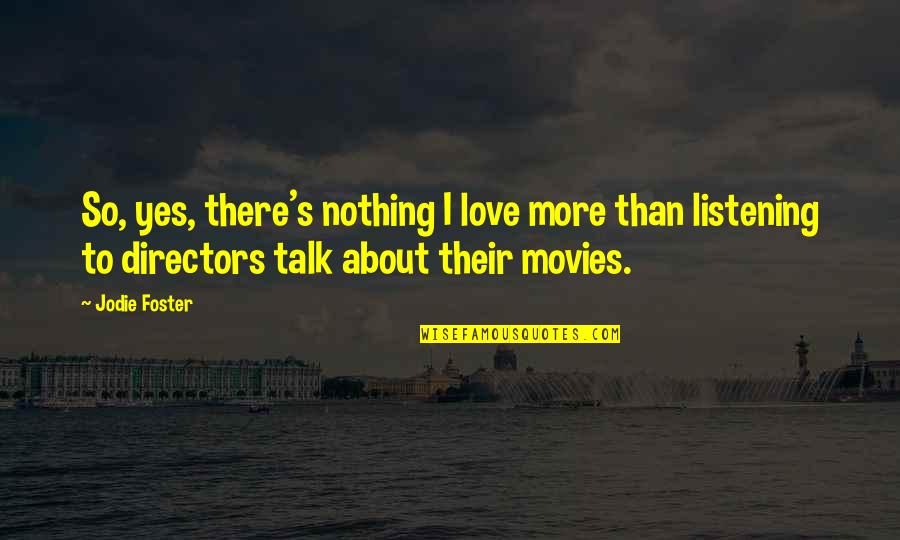 S'more Love Quotes By Jodie Foster: So, yes, there's nothing I love more than