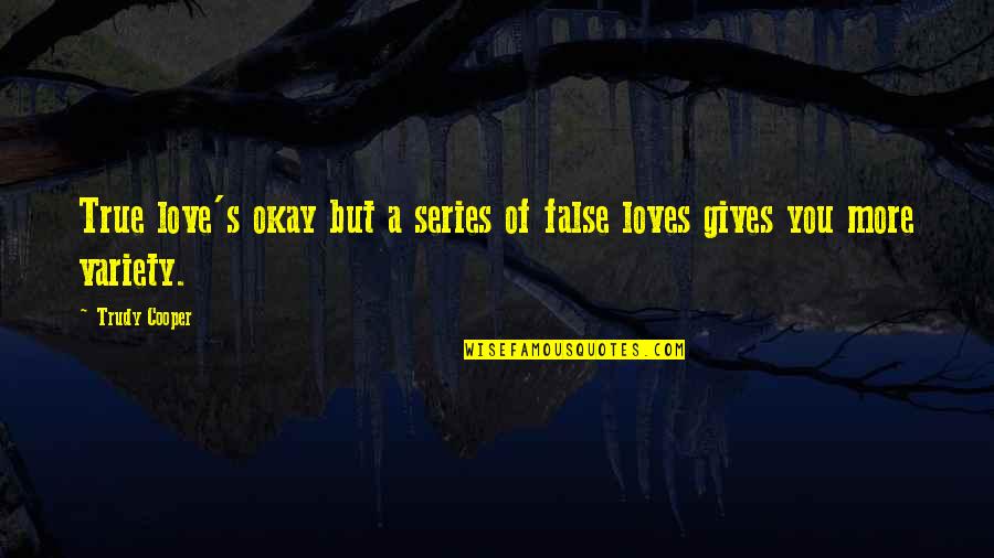 S'more Love Quotes By Trudy Cooper: True love's okay but a series of false