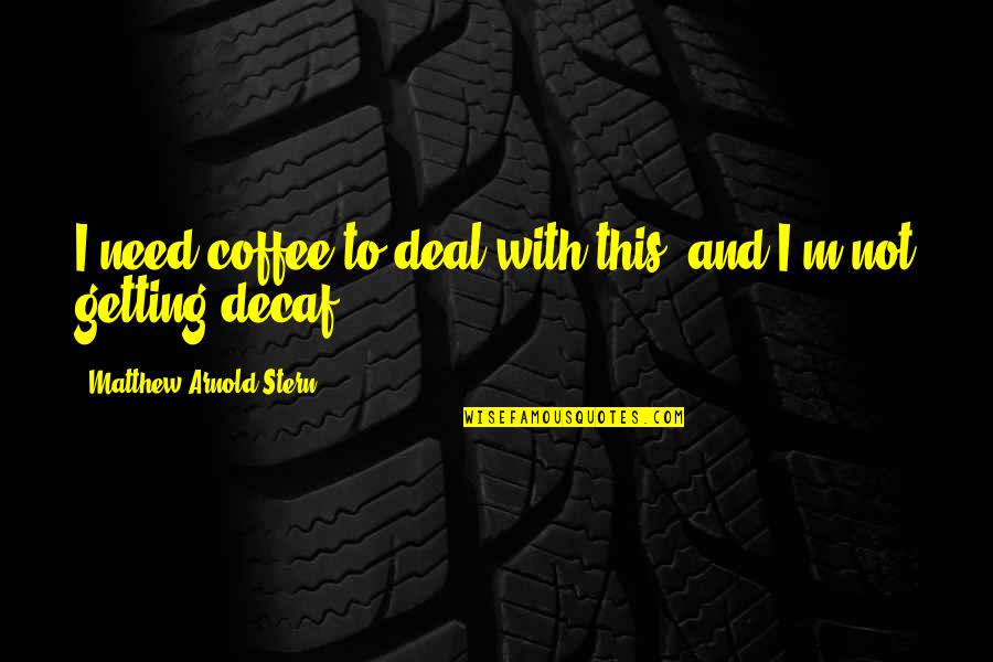Smores Bar Quotes By Matthew Arnold Stern: I need coffee to deal with this, and Smores Bar Quotes By Matthew Arnold Stern: I need coffee to deal with this, and