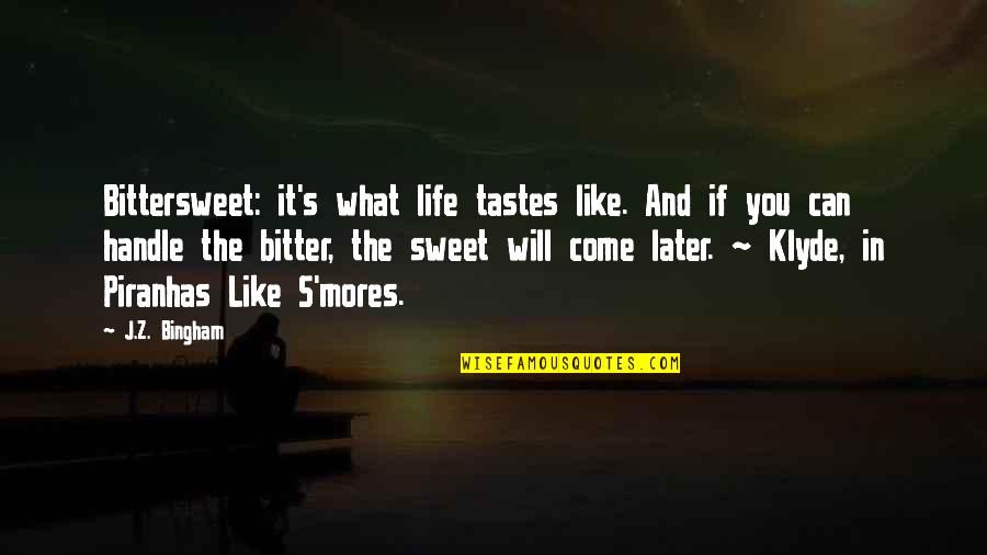 S'mores Quotes By J.Z. Bingham: Bittersweet: it's what life tastes like. And if