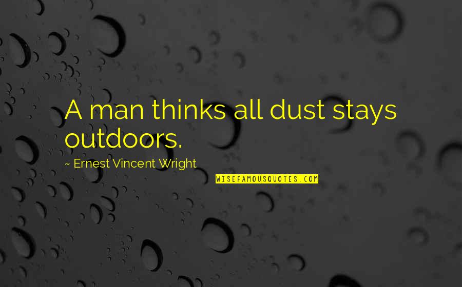 Smorodina Wikipedia Quotes By Ernest Vincent Wright: A man thinks all dust stays outdoors. Smorodina Wikipedia Quotes By Ernest Vincent Wright: A man thinks all dust stays outdoors.