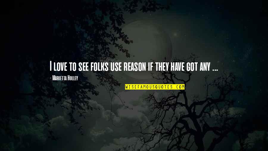 Smorodinova Quotes By Marietta Holley: I love to see folks use reason if Smorodinova Quotes By Marietta Holley: I love to see folks use reason if