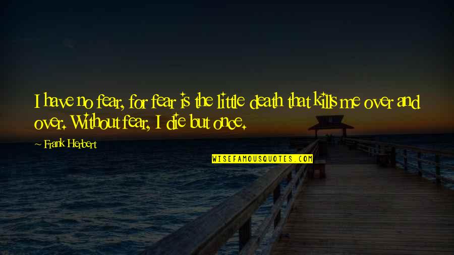 Smosh Babies Quotes By Frank Herbert: I have no fear, for fear is the