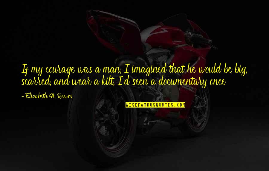 Smosh Funny Yearbook Quotes By Elizabeth A. Reeves: If my courage was a man, I imagined Smosh Funny Yearbook Quotes By Elizabeth A. Reeves: If my courage was a man, I imagined