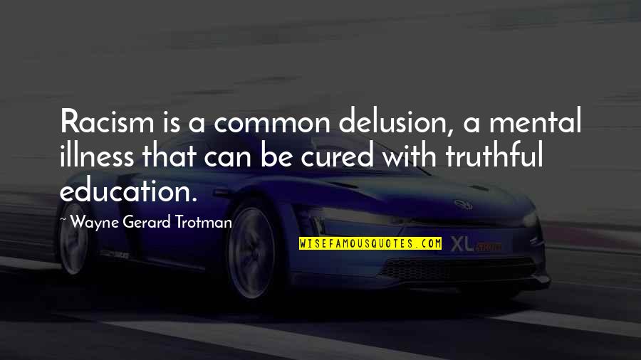 Smosh Funny Yearbook Quotes By Wayne Gerard Trotman: Racism is a common delusion, a mental illness Smosh Funny Yearbook Quotes By Wayne Gerard Trotman: Racism is a common delusion, a mental illness