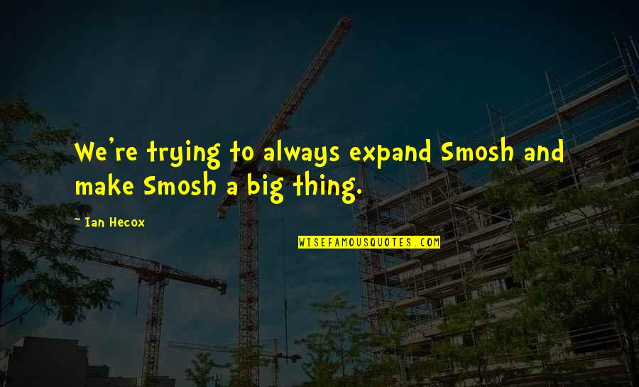 Smosh Quotes By Ian Hecox: We're trying to always expand Smosh and make