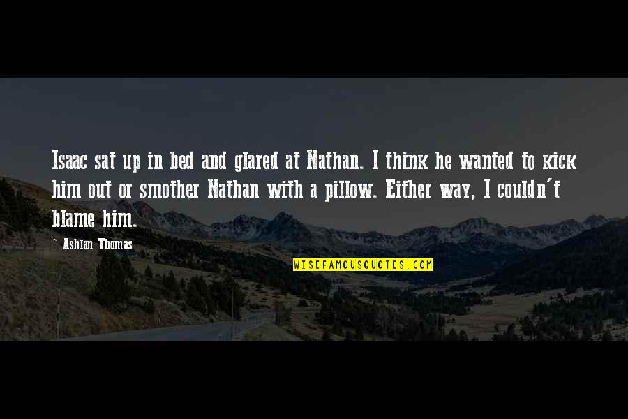 Smother Quotes By Ashlan Thomas: Isaac sat up in bed and glared at
