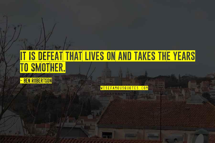 Smother Quotes By Ben Robertson: It is defeat that lives on and takes