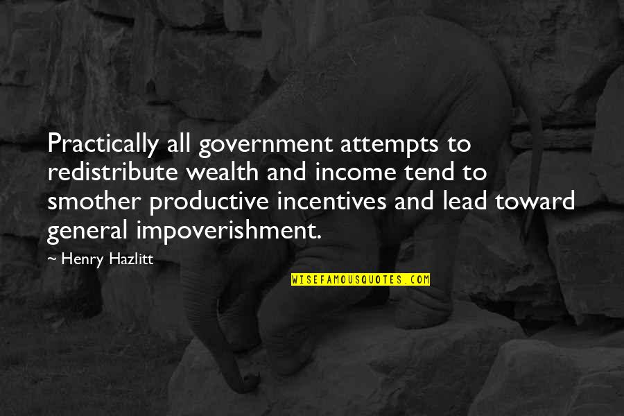 Smother Quotes By Henry Hazlitt: Practically all government attempts to redistribute wealth and
