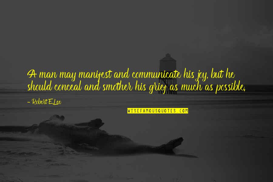 Smother Quotes By Robert E.Lee: A man may manifest and communicate his joy,