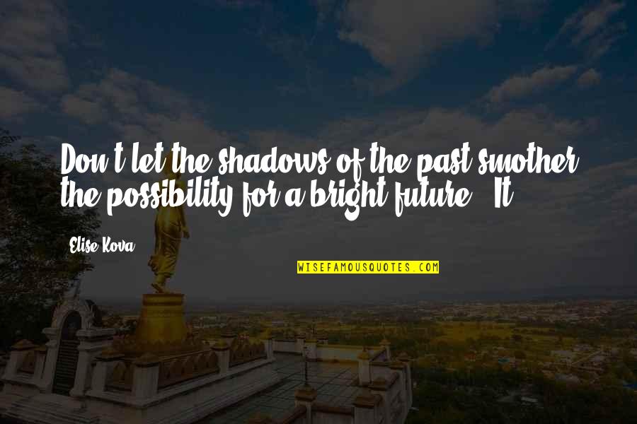 Smother'd Quotes By Elise Kova: Don't let the shadows of the past smother