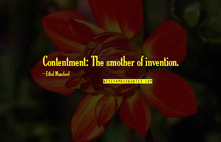 Smother'd Quotes By Ethel Mumford: Contentment: The smother of invention. Smother'd Quotes By Ethel Mumford: Contentment: The smother of invention.
