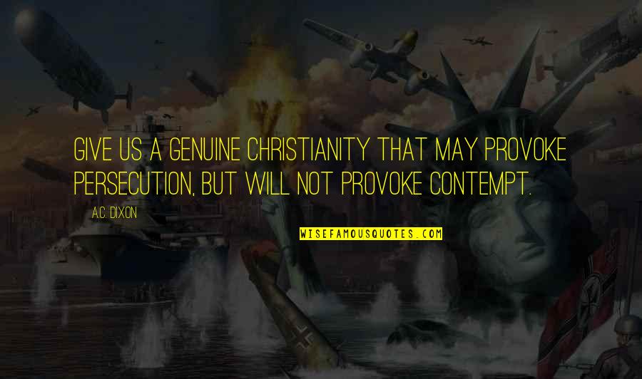 Smothered Relationship Quotes By A.C. Dixon: Give us a genuine Christianity that may provoke Smothered Relationship Quotes By A.C. Dixon: Give us a genuine Christianity that may provoke