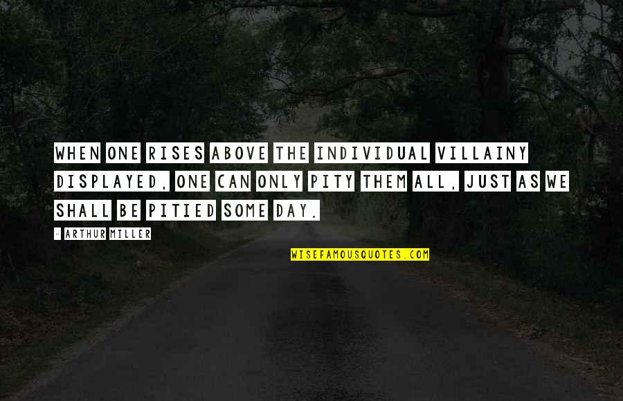 Smothering Quotes By Arthur Miller: When one rises above the individual villainy displayed, Smothering Quotes By Arthur Miller: When one rises above the individual villainy displayed,
