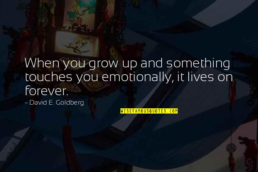 Smothering Quotes By David E. Goldberg: When you grow up and something touches you Smothering Quotes By David E. Goldberg: When you grow up and something touches you