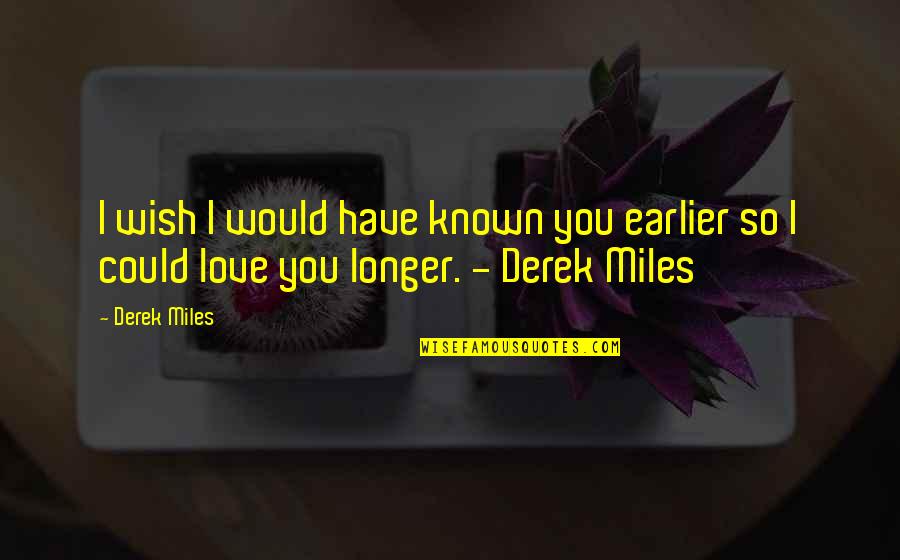 Smothering Quotes By Derek Miles: I wish I would have known you earlier