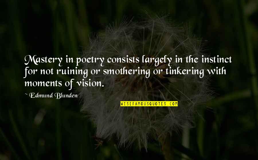 Smothering Quotes By Edmund Blunden: Mastery in poetry consists largely in the instinct Smothering Quotes By Edmund Blunden: Mastery in poetry consists largely in the instinct