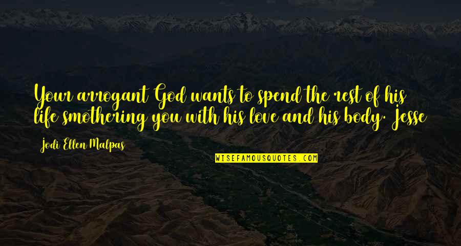 Smothering Quotes By Jodi Ellen Malpas: Your arrogant God wants to spend the rest Smothering Quotes By Jodi Ellen Malpas: Your arrogant God wants to spend the rest