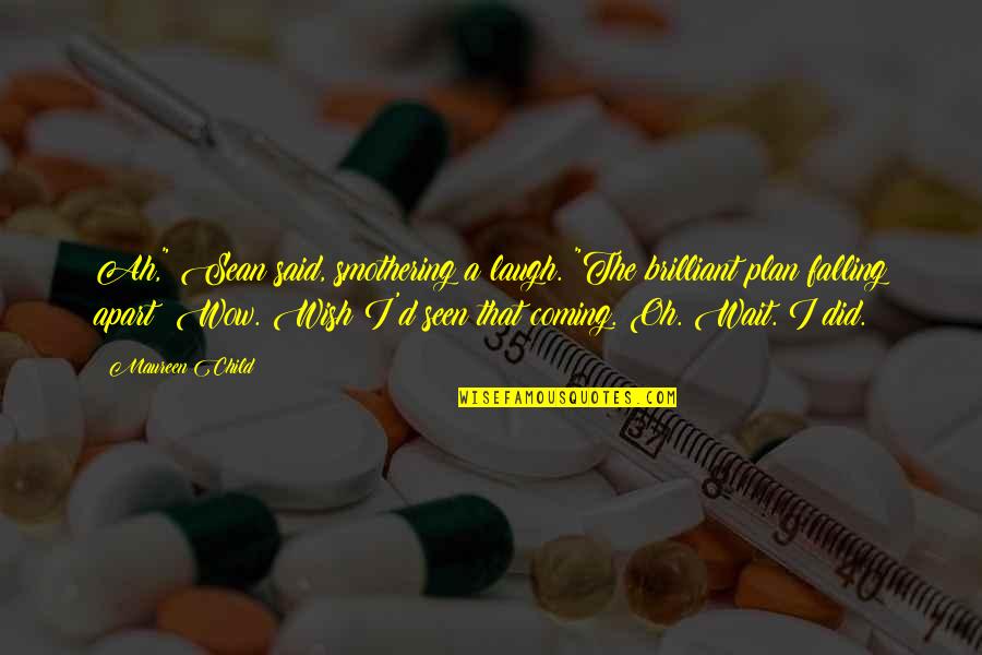 Smothering Quotes By Maureen Child: Ah," Sean said, smothering a laugh. "The brilliant Smothering Quotes By Maureen Child: Ah," Sean said, smothering a laugh. "The brilliant