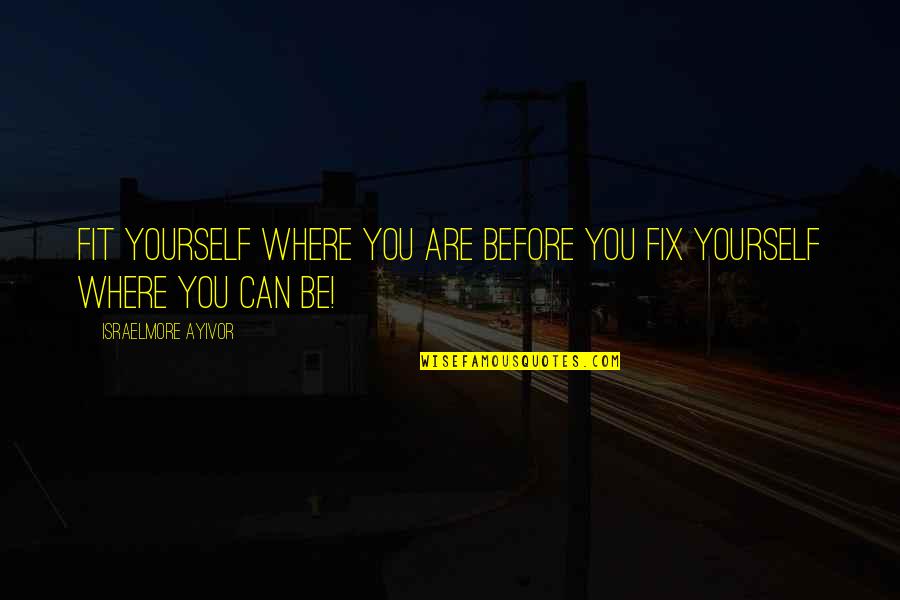 Smotherman Manual Wall Quotes By Israelmore Ayivor: Fit yourself where you are before you fix Smotherman Manual Wall Quotes By Israelmore Ayivor: Fit yourself where you are before you fix