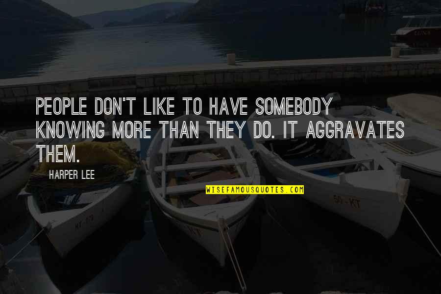 Smoulder Look Quotes By Harper Lee: People don't like to have somebody knowing more