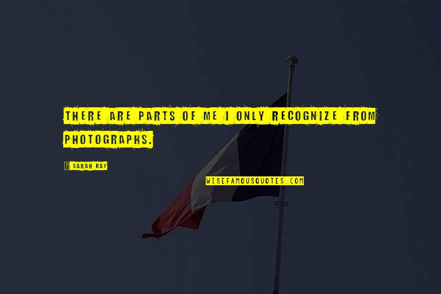 Smoulder Look Quotes By Sarah Kay: There are parts of me I only recognize