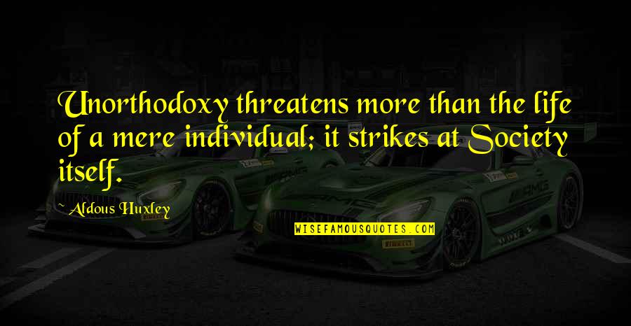 Smoulder Quotes By Aldous Huxley: Unorthodoxy threatens more than the life of a