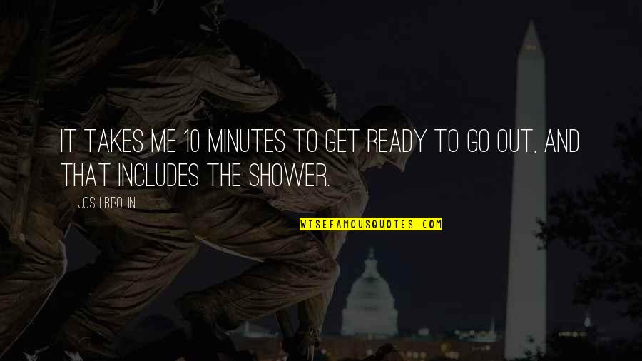 Smoulder Quotes By Josh Brolin: It takes me 10 minutes to get ready