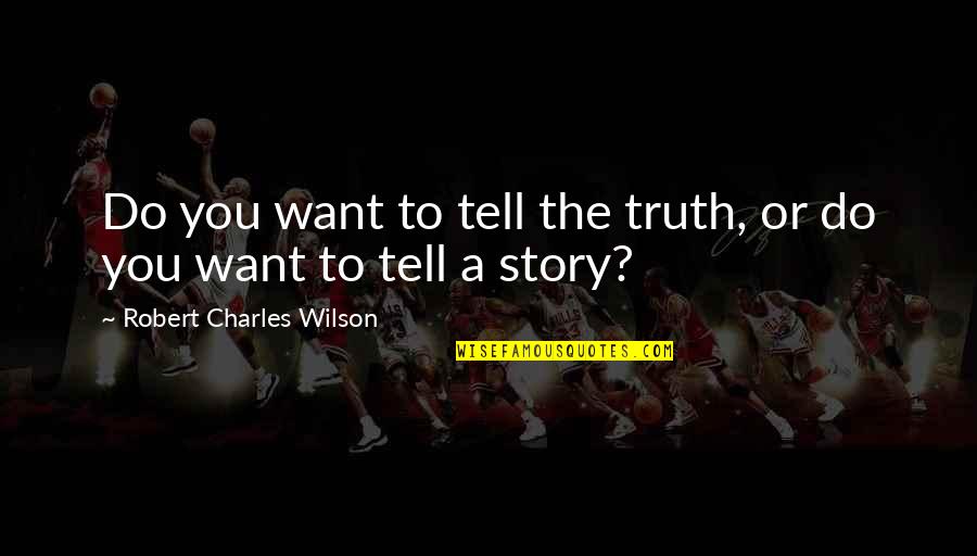 Smoulder Quotes By Robert Charles Wilson: Do you want to tell the truth, or Smoulder Quotes By Robert Charles Wilson: Do you want to tell the truth, or