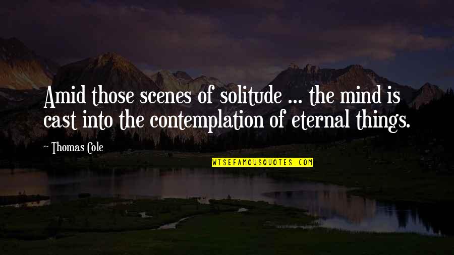 Smoulder Quotes By Thomas Cole: Amid those scenes of solitude ... the mind Smoulder Quotes By Thomas Cole: Amid those scenes of solitude ... the mind